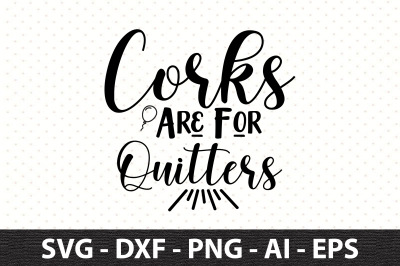 Corks Are For Quitters svg