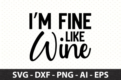 I am Fine Like Wine svg