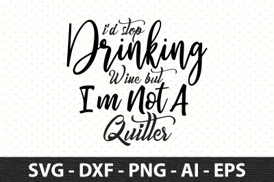 I did Stop Drinking Wine But I am Not A Quitter svg