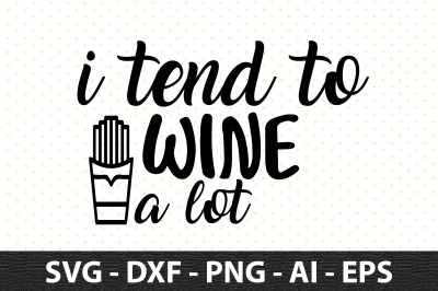 I Tend To Wine A Lot svg