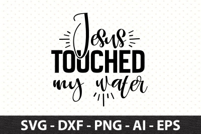 Jesus Touched My Water svg