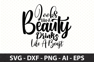 Looks Like A Beauty Drinks Like A Beast svg