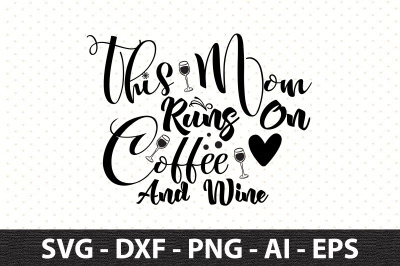 This Mom Runs On Coffee And Wine svg