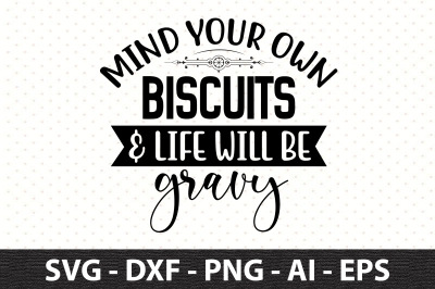 Mind Your Own Biscuits &amp; Life Will Be Gravy svg