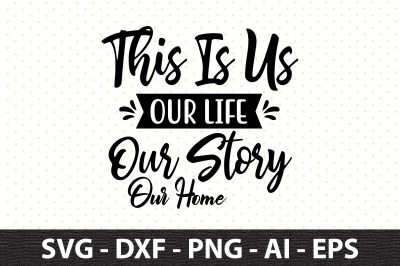 This Is Us Our Life Our Story Our Home svg