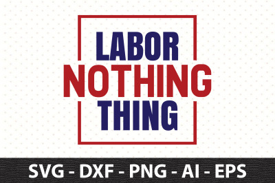 Labor Nothing Thing svg