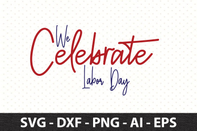 We Celebrate Labor Day svg