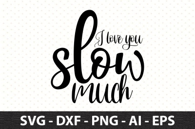 I love you slow much svg