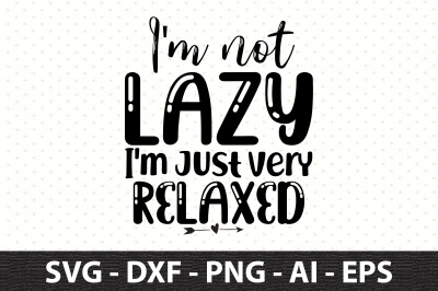 I&#039;m not lazy I&#039;m just very relaxed svg