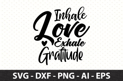 Inhale Love Exhale Gratitude svg