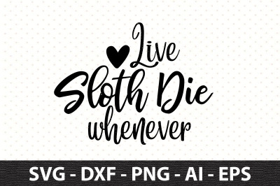 Live sloth die whenever svg