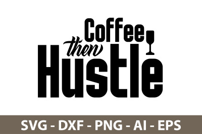 Coffee then Hustle svg