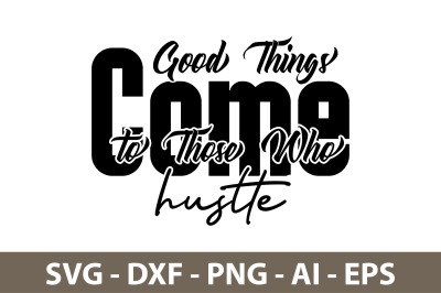 Good Things Come to Those Who hustle svg