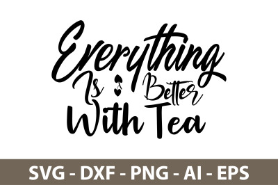 Everything Is Better With Tea svg