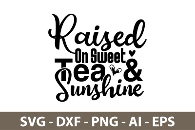 Raised On Sweet Tea &amp; Sunshine svg