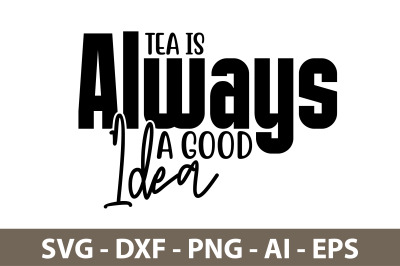 Tea Is Always A Good Idea svg