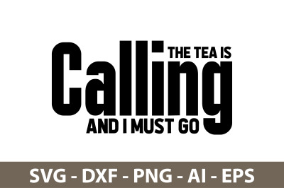 The Tea Is Calling And I Must Go svg