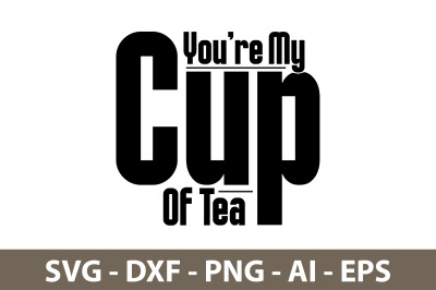 You are My Cup Of Tea svg