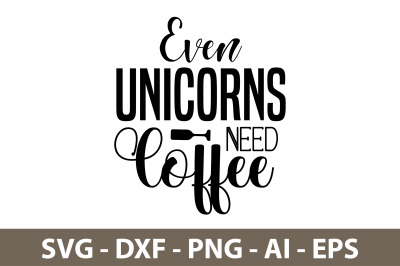 Even Unicorns Need Coffee svg