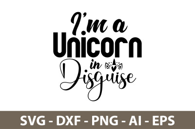 I&#039;m a Unicorn in Disguise svg