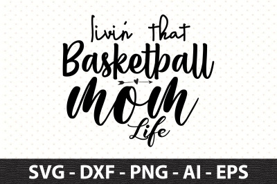 Livin&#039; That Basketball Mom Life svg