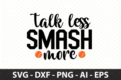 Talk Less Smash More svg