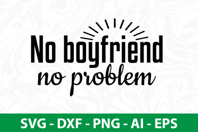 No boyfriend no problem svg