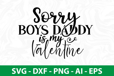 Sorry boys daddy is my Valentine svg