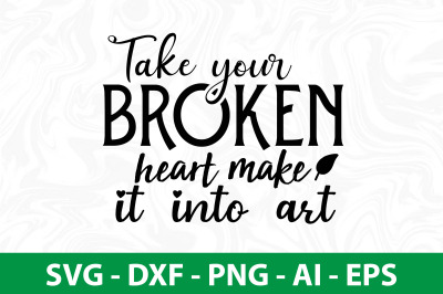 Take your broken heart make it into art svg