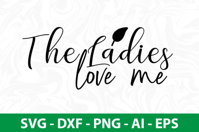 The Ladies love me svg