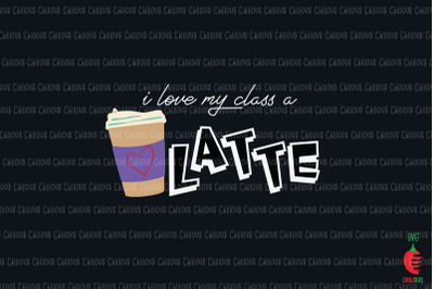 I Love My Class A Latte Teacher Coffee