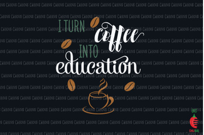 I Turn Coffee into Education Teacher