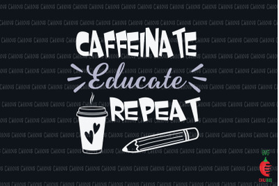 Caffeinate Educate Repeat Teacher Coffee