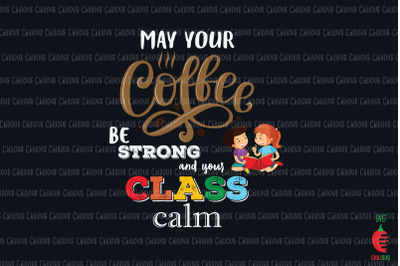 Strong Coffee Calm Class Teacher