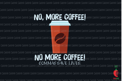 No More Coffee Commas Save Lives Funny