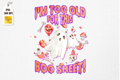 I&#039;m Too Old For This Boo Sheet Halloween