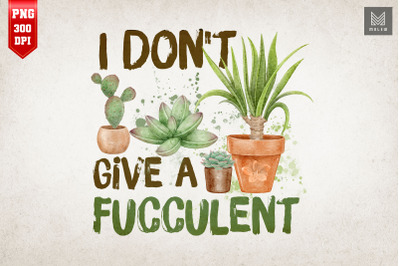 I Don&#039;t Give a Fucculent Cactus Garden