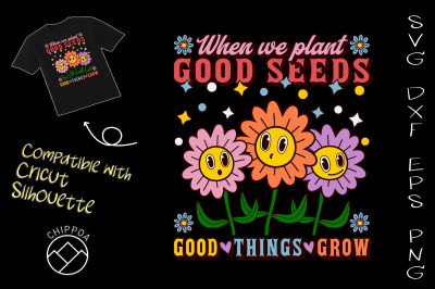 Plant Good Seeds Good Things Grow