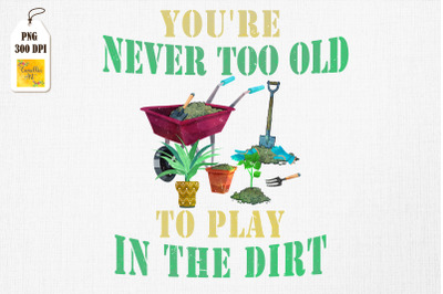 Never Too Old to Play in The Dirt Garden