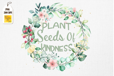 Plant Seeds Of Kindness Gardening Lover