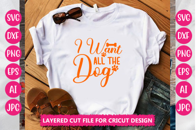 I Want All The Dog SVG CUT FILE