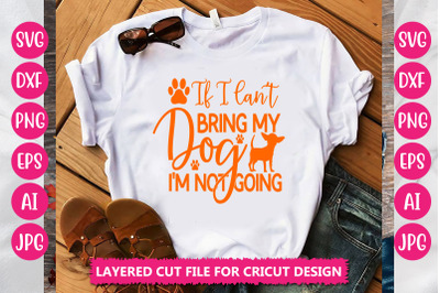 If I Can&#039;t Bring My Dog I&#039;m Not Going SVG CUT FILE