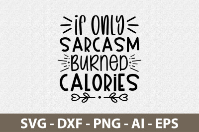 If Only Sarcasm Burned Calories svg