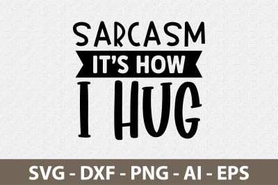 Sarcasm its how i hug svg