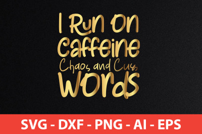 I Run on Caffeine Chaos and Cuss Words svg