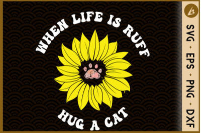 When Life is Ruff Hug a Cat Sunflower