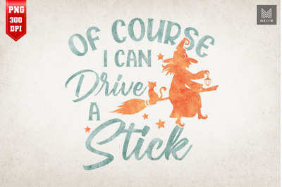 Of Course I Can Drive A Stick Witch