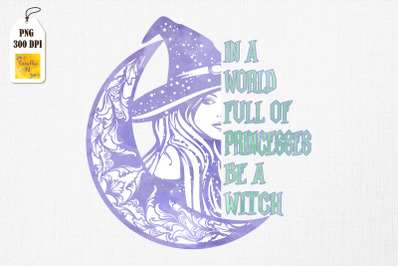 In A World Full Of Princesses Be A Witch