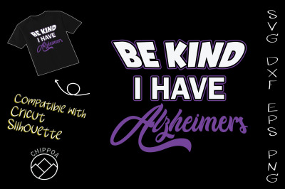 Be Kind I Have Alzheimers