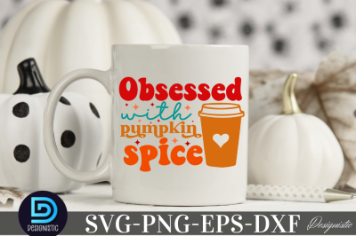 Obsessed with pumpkin spice,&nbsp;Obsessed with pumpkin spice SVG
